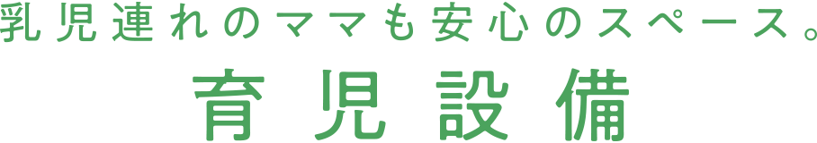 乳児連れのママも安心のスペース。育児設備